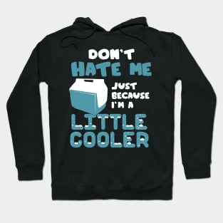 don't hate me just because i'm a little cooler Hoodie